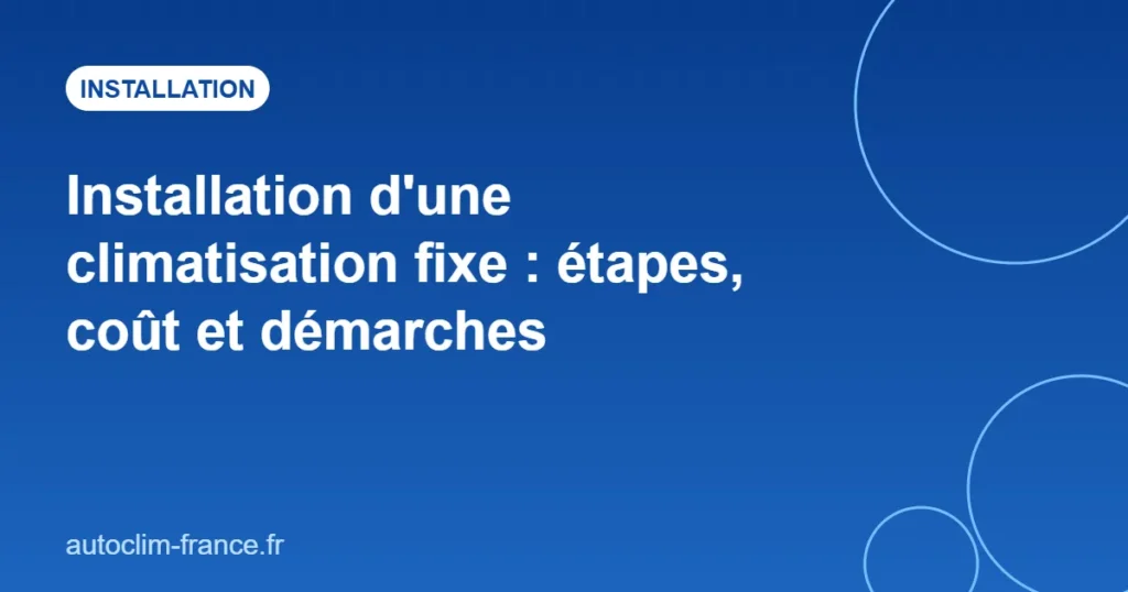 Installation d'une climatisation fixe : étapes, coût et démarches