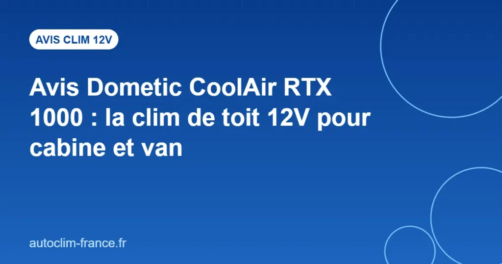 Avis Dometic CoolAir RTX 1000 : la clim de toit 12V pour cabine et van