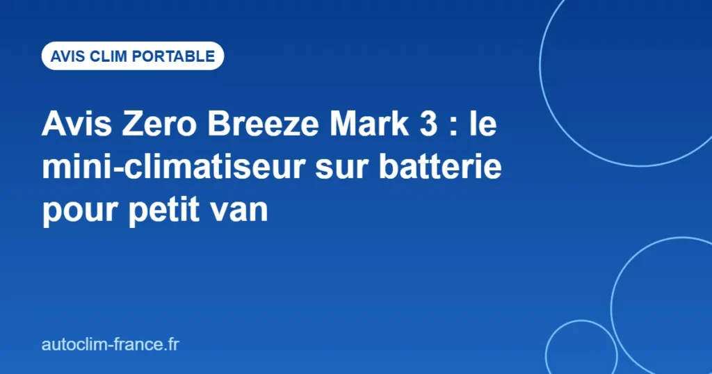 Avis Zero Breeze Mark 3 : le mini-climatiseur sur batterie pour petit van