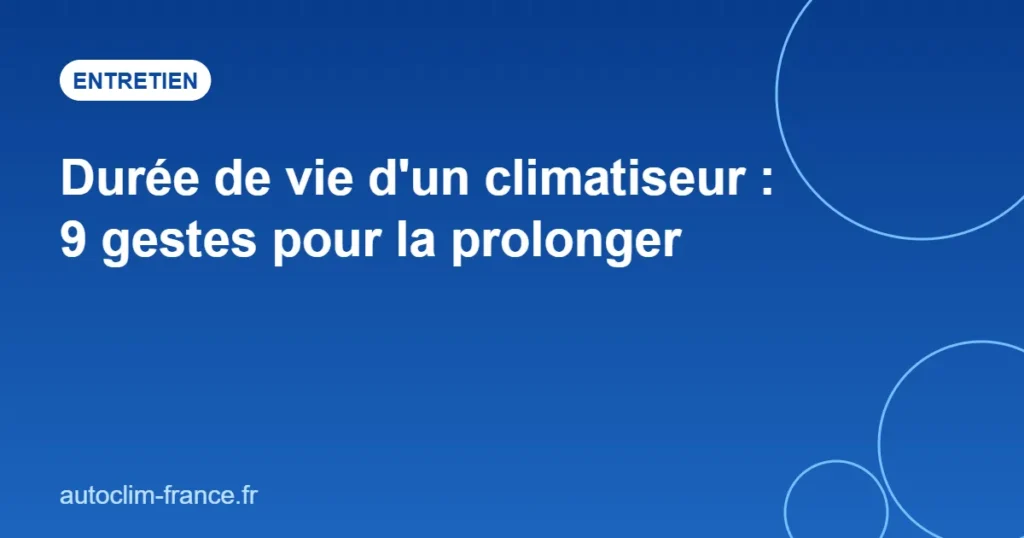 Durée de vie d'un climatiseur : 9 gestes pour la prolonger