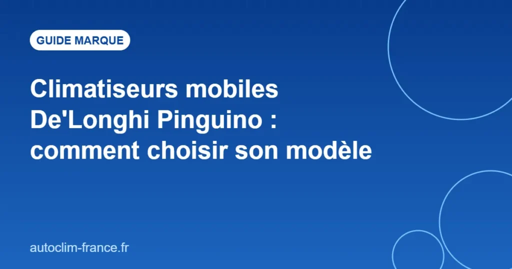 Climatiseurs mobiles De'Longhi Pinguino : comment choisir son modèle