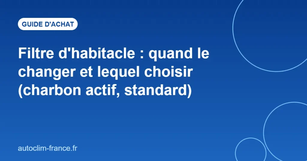 Filtre d'habitacle : quand le changer et lequel choisir (charbon actif, standard)