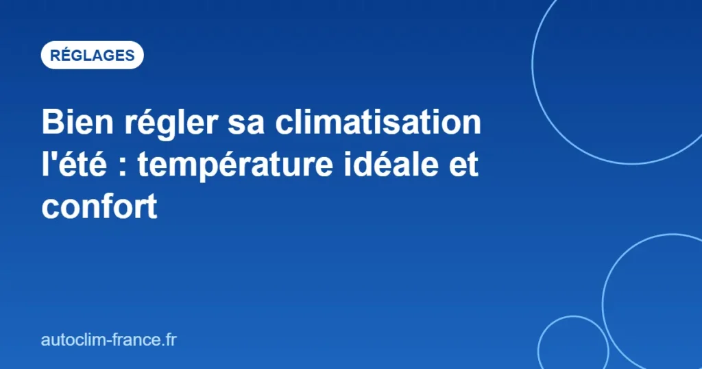 Bien régler sa climatisation l'été : température idéale et confort